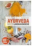 Ayurveda meets Landhausküche: Wissen, Tipps & viele Rezepte: Mit einem Vorwort von Kerstin Rosenberg