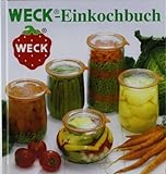 WECK Einkochbuch 00006376 deutsch, Buch zum Haltbarmachen von Lebensmittel, Einmachen von Obst & Gemüse, Anleitung zum Einkochen, gebundene Ausgabe, 144 farbige Seiten, mit F