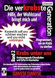 Die verKREBSte Generation - Hilfe, der Wohlstand bringt mich um! Band 2: Krebs unter uns - krebserregende Chemikalien und Gifte in Kosmetik