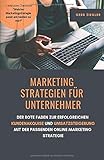 Marketing Strategien für Unternehmer: Der rote Faden zur erfolgreichen Kundenakquise und Umsatzsteigerung mit der passenden Online Marketing Strateg
