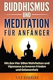 Buddhismus und Meditation für Anfänger: Mit den Vier Edlen Wahrheiten und Vipassana zu inneren Frieden und G