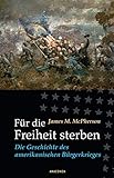 Für die Freiheit sterben: Die Geschichte des amerikanischen Bürgerkrieg