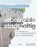 urbainable/stadthaltig - Positionen zur europäischen Stadt für das 21. J