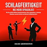 Schlagfertigkeit - Nie mehr sprachlos!: Wie Sie mit Hilfe effektiver Gesprächstechniken sicher argumentieren, schwierige Situationen souverän meistern...schlagfertig k