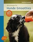 Blitzrezepte für Hunde-Smoothies: Liquid Snacks – gemixt, gekocht, in Tub