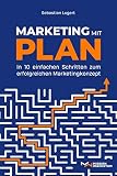 Marketing mit Plan: In 10 einfachen Schritten zum erfolgreichen Marketingkonzep