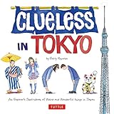 Clueless in Tokyo: An Explorer's Sketchbook of Weird and Wonderful Things in Jap