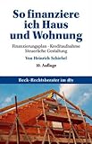 So finanziere ich Haus und Wohnung: Finanzierungsplan. Kreditaufnahme. Steuerliche Gestaltung (dtv Beck Rechtsberater)