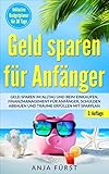 Geld sparen für Anfänger: Geld sparen im Alltag und beim Einkaufen, Finanzmanagement für Anfänger, Schulden abbauen und Träume erfüllen mit Sparp