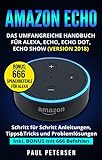 Amazon Echo: Das umfangreiche Handbuch für Alexa, Echo, Echo Dot, Echo Show (Version 2018): Das Handbuch: Schritt für Schritt Anleitungen, Tipps&Tricks ... inkl. BONUS mit 666 B