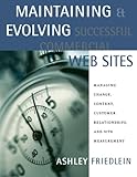 Maintaining and Evolving Successful Commercial Web Sites: Managing Change, Content, Customer Relationships, and Site Measurement (The Morgan Kaufmann Series in Data Management Systems)