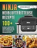 Ninja Heißluftfritteuse Rezepte: 100+ schnelle, einfache und leckere Rezepte für die Ninja Luftfritteuse und Max XL (Anfänger und Fortgeschrittene)