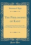 The Philosophy of Kant: As Contained in Extracts From His Own Writings; Selected and Translated (Classic Reprint)