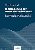 Digitalisierung der Unternehmenssteuerung: Prozessautomatisierung, Business Analytics, Big Data, SAP S/4 HANA, Anwendungsbeisp