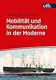 Mobilität und Kommunikation in der Moderne (Einführungen in die Geschichtswissenschaft. Neuere und Neueste Geschichte)