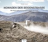 Nomaden der Seidenstraße: Mit Motorrad und Expeditionsmobil unterwegs – Bilder und G