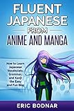 Fluent Japanese from Anime and Manga: How to Learn Japanese Vocabulary, Grammar, and Kanji the Easy and Fun Way (Revised and Updated)