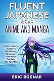 Fluent Japanese from Anime and Manga: How to Learn Japanese Vocabulary, Grammar, and Kanji the Easy and Fun Way (Revised and Updated)