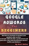 Google adwords for beginners: The proven strategies to market your products and services like a professional on google adwords and gain more sales and ... traffic to your business (English Edition)
