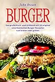 Burger: Das große Koch- und Grillbuch mit 30 original amerikanischen Burger-Rezepten zum braten oder grillen. (mit Fleisch, Fisch, Geflügel, Vegan und Vegetarisch, inklusive Beilagen und Salate)