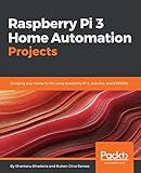 Raspberry Pi 3 Home Automation Projects: Bringing your home to life using Raspberry Pi 3, Arduino, and ESP8266 (English Edition)