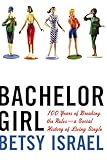 Bachelor Girl: 100 Years of Breaking the Rules--a Social History of Living Sing