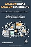 Amazon KDP und Amazon Marketing: Passives Einkommen mit Self-Publishing auf Amazon — Die Schritt-für-Schritt-Anleitung, um Geld im I