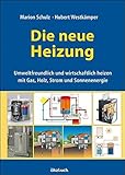 Die neue Heizung: umweltfreundlich und wirtschaftlich heizen, mit Gas, Holz, Strom und Sonnenenergie by Marion Schulz (2013-12-01)