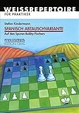 Spanisch Abtauschvariante: Auf den Spuren Bobby Fischers. Weissrepertoire für Praktiker (Praxis Schach, Band 51)