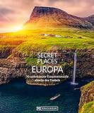 Bildband: Secret Places Europa. Verborgene Orte und wilde Natur.: Mit echten Geheimtipps Europas unentdeckte Reiseziele abseits des Trubels entdeck