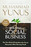 Building Social Business: The New Kind of Capitalism that Serves Humanity's Most Pressing N