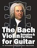The Bach Violin Sonatas & Partitas for Guitar: In Standard Notation and Tablature (Bach for Guitar, Band 2)