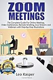 ZOOM MEETINGS: The Complete Guide For Online Meetings, Video Conferences, Remote Working, Live Streams and Webinars with Step-by-Step I