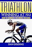 Triathlon: Winning at 70.3: How To Dominate The Middle Distance (English Edition)