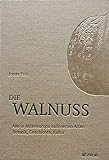 Die Walnuss: Alle in Mitteleuropa kultivierten Arten. Botanik, Geschichte,