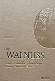 Die Walnuss: Alle in Mitteleuropa kultivierten Arten. Botanik, Geschichte,