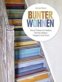 Bunter wohnen: Neue Farben für Möbel, Wände, Böden, Treppen und Tü