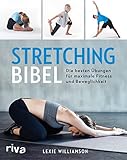 Stretching-Bibel: Die besten Übungen für maximale Fitness und Beweglichk