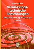 Vermessungstechnische Berechnungen: Aufgabensammlung mit Lösung