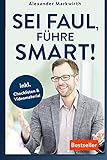 SEI FAUL, FÜHRE SMART!: Steigern Sie die Effektivität um bis zu 50% durch motivierte und leistungsbereite Mitarbeiter. Gewinnen und binden Sie Leistungsträger an Ihr U