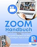 Zoom Handbuch: Das große Zoom Buch mit allen Grundlagen, Tipps & Tricks sowie einer Schritt-für-Schritt Anleitung für erfolgreiche Zoom-Meetings. Inkl. gratis online Supp