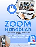 Zoom Handbuch: Das große Zoom Buch mit allen Grundlagen, Tipps & Tricks sowie einer Schritt-für-Schritt Anleitung für erfolgreiche Zoom-Meetings. Inkl. gratis online Supp