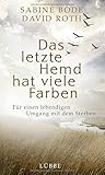 Das letzte Hemd hat viele Farben: Für einen lebendigen Umgang mit dem Sterb