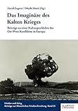 Das Imaginäre des Kalten Krieges: Beiträge zu einer Kulturgeschichte des Ost-West-Konfliktes in Europa (Frieden und Krieg, Beiträge zur Historischen Friedensforschung)