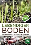 Lebendiger Boden: Gartenboden verstehen und verbessern, Bio-Garten PRAXIS
