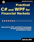 Practical C# and WPF for Financial Markets: Advanced C#, WPF, and MVVM Programming for Quant Developers/Analysts and Individual T