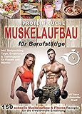 Protein Küche Muskelaufbau für Berufstätige: 150 schnelle Muskelaufbau & Fitness Rezepte für die eiweißreiche Ernährung. Inkl. Bodybuilding Tipps, Ernährungs- & Trainingsplan für Frauen und M