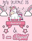 Aurora: My Name is Aurora and I am magical - Unicorn Birthday Music notebook - 6 Large Staves Per Page - 110 Pages (8.5x11): Blank Sheet Music ... Wide Staff Manuscript Paper Notebook F