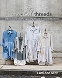 Wayward Threads: Techniques and Ideas for Upcycling Unloved or Discarded G