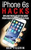 iPhone 6s Hacks: Tips and Tricks to get the most from your iPhone 6s and 6s Plus! (iPhone 6s, iphone 6s apple, iPhone 6s manual, iPhone 6s plus apple, ... guide, iphone 6s guide) (English Edition)